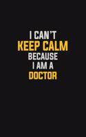 I Can't Keep Calm Because I Am A Doctor