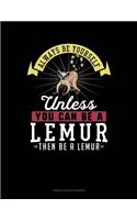 Always Be Yourself Unless You Can Be a Lemur Then Be a Lemur: 6 Columns Columnar Pad