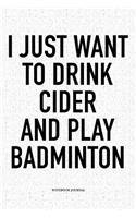 I Just Want to Drink Cider and Play Badminton: A 6x9 Inch Matte Softcover Notebook Diary with 120 Blank Lined Pages and a Funny Gaming Sports Cover Slogan