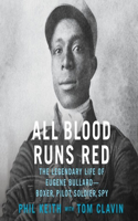 All Blood Runs Red: The Legendary Life of Eugene Bullard--Boxer, Pilot, Soldier, Spy