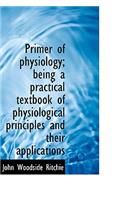 Primer of Physiology; Being a Practical Textbook of Physiological Principles and Their Applications