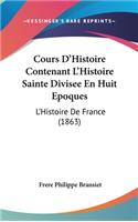 Cours D'Histoire Contenant L'Histoire Sainte Divisee En Huit Epoques