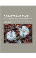 The Lady's Last Stake; Or, the Wife's Resentment. a Comedy. as It Is Acted at the Queen's Theatre in the Hay-Market, by Her Majesty's Servants. Written by Colley Cibber, Esq: (English)