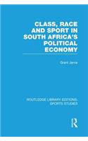 Class, Race and Sport in South Africa's Political Economy (Rle Sports Studies)