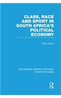 Class, Race and Sport in South Africa's Political Economy (RLE Sports Studies)