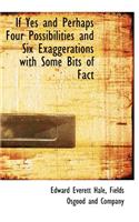 If Yes and Perhaps Four Possibilities and Six Exaggerations with Some Bits of Fact