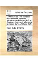 Le Marquis de T***, Ou L'Cole de La Jeunesse, Tire Des Memoires Recueillis Par N.-E.-A.' Desforets, Homme-D' Affaires de La Maison de T. ... Volume 4 O