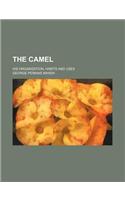 The Camel; His Organization, Habits and Uses