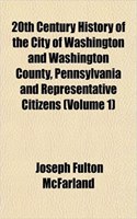 20th Century History of the City of Washington and Washington County, Pennsylvania and Representative Citizens (Volume 1)