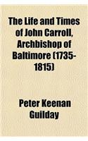 The Life and Times of John Carroll, Archbishop of Baltimore (1735-1815)