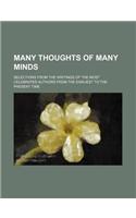 Many Thoughts of Many Minds; Selections from the Writings of the Most Celebrated Authors from the Earliest to the Present Time