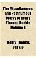The Miscellaneous and Posthumous Works of Henry Thomas Buckle Volume 1