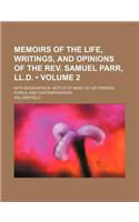 Memoirs of the Life, Writings, and Opinions of the REV. Samuel Parr, LL.D. (Volume 2); With Biographical Notice of Many of His Friends, Pupils, and Co