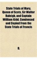 State Trials of Mary, Queen of Scots, Sir Walter Raleigh, and Captain William Kidd. Condensed and Copied from the State Trials of Francis