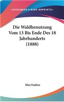 Die Waldbenutzung Vom 13 Bis Ende Des 18 Jahrhunderts (1888)