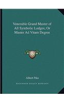 Venerable Grand Master of All Symbolic Lodges; Or Master Ad Vitam Degree: (English)