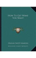 How To Get What You Want