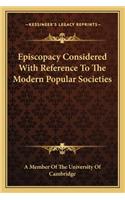 Episcopacy Considered with Reference to the Modern Popular Societies