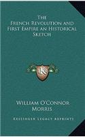 The French Revolution and First Empire an Historical Sketch