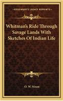 Whitman's Ride Through Savage Lands with Sketches of Indian Life