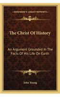 Christ of History: An Argument Grounded in the Facts of His Life on Earth