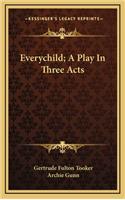 Everychild; A Play in Three Acts