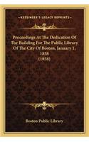 Proceedings At The Dedication Of The Building For The Public Library Of The City Of Boston, January 1, 1858 (1858)