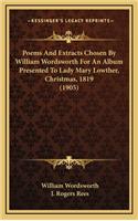 Poems And Extracts Chosen By William Wordsworth For An Album Presented To Lady Mary Lowther, Christmas, 1819 (1905)