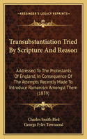 Transubstantiation Tried By Scripture And Reason