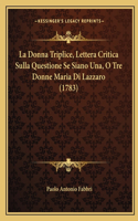 La Donna Triplice, Lettera Critica Sulla Questione Se Siano Una, O Tre Donne Maria Di Lazzaro (1783)