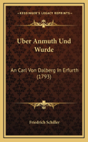 Uber Anmuth Und Wurde: An Carl Von Dalberg In Erfurth (1793)(German)