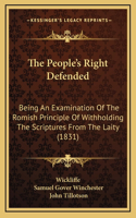 The People's Right Defended: Being An Examination Of The Romish Principle Of Withholding The Scriptures From The Laity (1831)