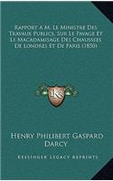 Rapport A M. Le Ministre Des Travaux Publics, Sur Le Pavage Et Le Macadamisage Des Chaussees De Londres Et De Paris (1850)