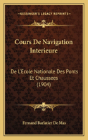 Cours De Navigation Interieure: De L'Ecole Nationale Des Ponts Et Chaussees (1904)(French)
