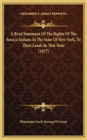 A Brief Statement Of The Rights Of The Seneca Indians In The State Of New York, To Their Lands In That State (1877)