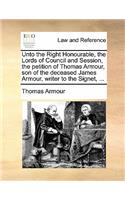 Unto the Right Honourable, the Lords of Council and Session, the Petition of Thomas Armour, Son of the Deceased James Armour, Writer to the Signet, ...