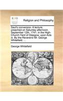Saul's Conversion. a Lecture, Preached on Saturday Afternoon. September 12th, 1741. in the High-Church-Yard of Glasgow, Upon Acts IX. by the Reverend Mr. George Whitefield. ...