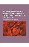 A Commentary of the Services and Charges of William Lord Grey of Wilton, K. G.