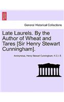 Late Laurels. by the Author of Wheat and Tares [Sir Henry Stewart Cunningham].