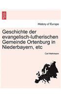 Geschichte Der Evangelisch-Lutherischen Gemeinde Ortenburg in Niederbayern, Etc