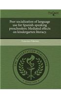 Peer Socialization of Language Use for Spanish-Speaking Preschoolers: Mediated Effects on Kindergarten Literacy