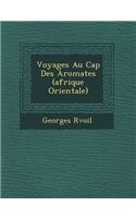 Voyages Au Cap Des Aromates (Afrique Orientale)