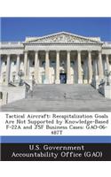 Tactical Aircraft: Recapitalization Goals Are Not Supported by Knowledge-Based F-22a and Jsf Business Cases: Gao-06-487t(English)