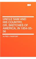 Uncle Sam and His Country, Or, Sketches of America, in 1854-55-56