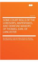 Some Court Rolls of the Lordships, Wapentakes, and Demesne Manors of Thomas, Earl of Lancaster Volume 41