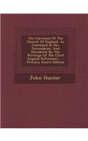 The Calvinism of the Church of England, as Contained in Her Formularies, and Elucidated by the Writings of the Chief English Reformers...