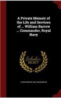 Private Memoir of the Life and Services of ... William Barrow ... Commander, Royal Navy