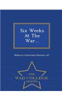 Six Weeks at the War... - War College Series