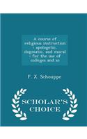 A Course of Religious Instruction: Apologetic, Dogmatic, and Moral: For the Use of Colleges and SC - Scholar's Choice Edition