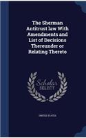 The Sherman Antitrust law With Amendments and List of Decisions Thereunder or Relating Thereto